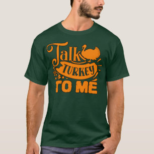 TALK TURKEY TO ME Thanksgiving T-Shirt