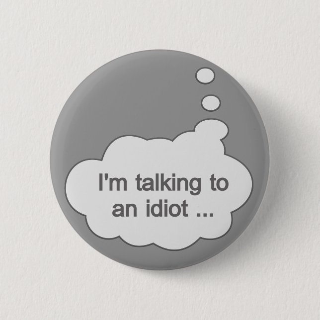 Talking to an Idiot ANY COLOR button (Front)