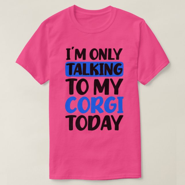 Talking To My Today Design Corgi Parent1397 T-Shirt (Design Front)
