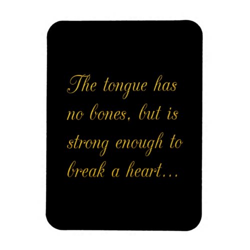 TALKING TRUISMS THE TONGUE HAS NO BONES BUT IS STR MAGNET