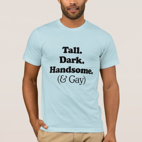 Tall Dark Handsome and Gay T_Shirt