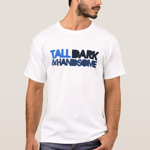 Tall Dark  HANDSOME T_Shirt