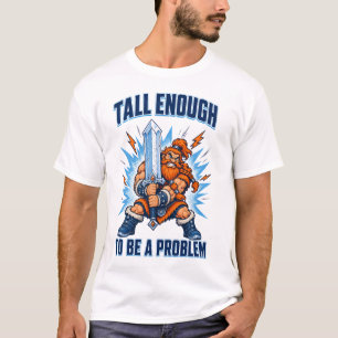 Tall Enough to Be A Problem, Short King Humor T-Shirt