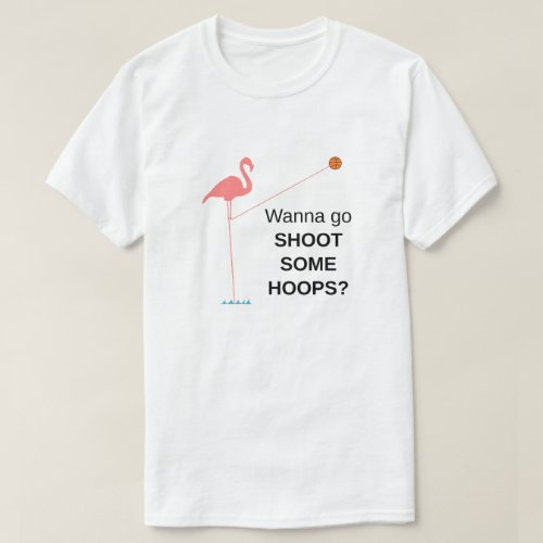 Tall Flamingo _ Wanna go shoot some hoops T_Shirt