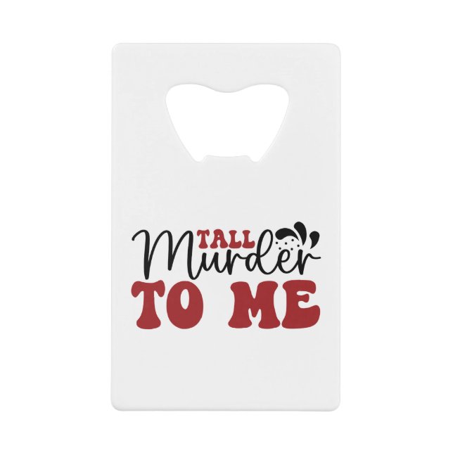 Tall Murder to me Credit Card Bottle Opener (Front)