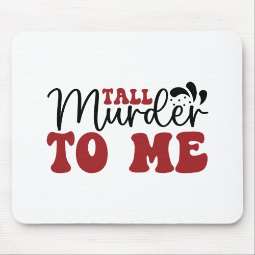 Tall Murder to me Mouse Pad