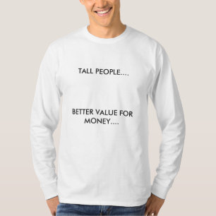 TALL PEOPLE...., BETTER VALUE FOR MONEY.... T-Shirt