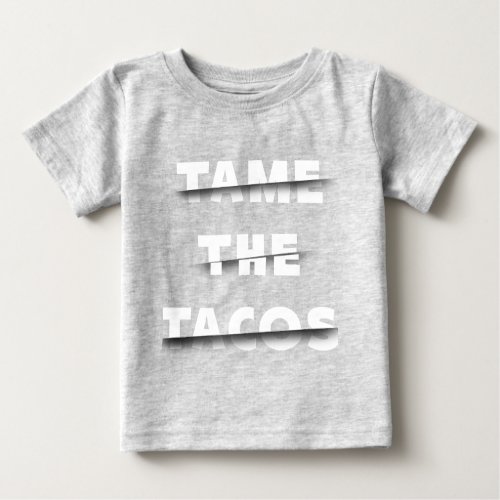  Tame the Tacos Sliced Text Effect Baby T_Shirt