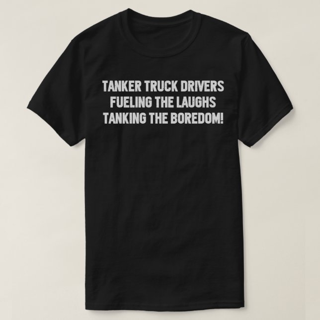 Tanker Truck Drivers Fueling the Laughs T-Shirt (Design Front)