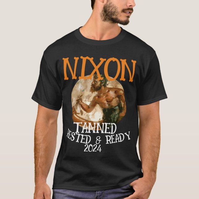 Tanned Rested & Ready NIXON 2024 President T-Shirt (Front)