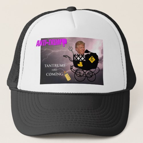 Tantrums are coming  Anti Trump Trucker Hat