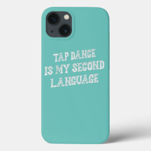 Tap Dance Is My Second Language Funny Sarcasm  iPhone 13 Case