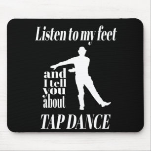 Tap Dance - Listen To My Feet Tap Dance Mouse Pad