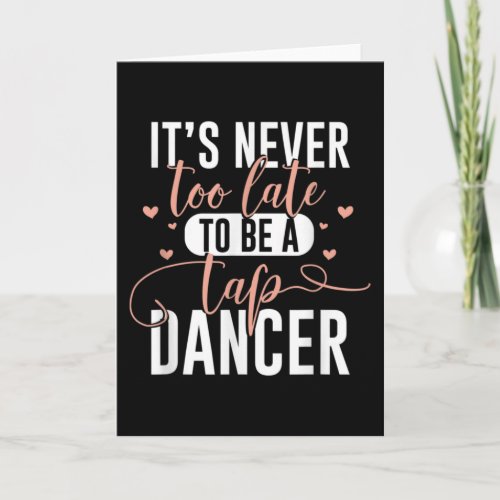 Tap Dance Never Too Late  Tap Dancer Outfit Funny Card