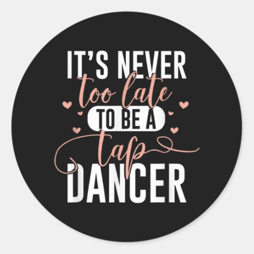 Tap Dance Never Too Late _ Tap Dancer Outfit Funny Classic Round Sticker