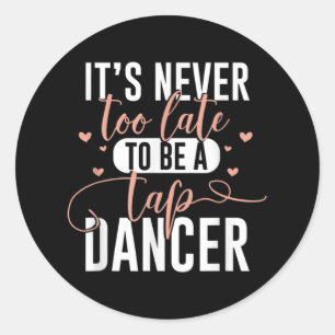 Tap Dance Never Too Late - Tap Dancer Outfit Funny Classic Round Sticker