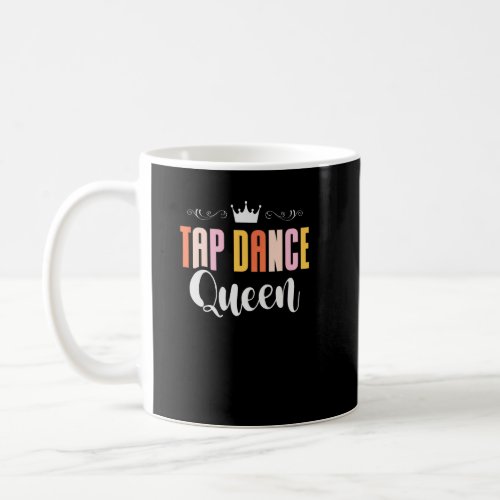 Tap Dance Queen Tap Dancing Tap Dancer Dance Life  Coffee Mug