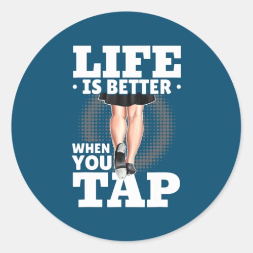 Tap Dance Tap Dancing Life is better when you Tap Classic Round Sticker