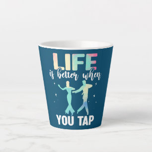 Tap Dance Tap Dancing Life is better when you Tap Latte Mug