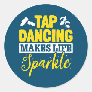 Tap Dance Tap Dancing Tap Dancing makes life Classic Round Sticker