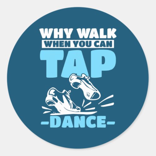 Tap Dance Tap Dancing Why walk when you can Tap Classic Round Sticker