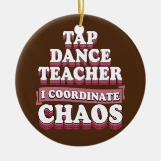 Tap Dance Teacher I Coordinate Chaos Ceramic Ornament