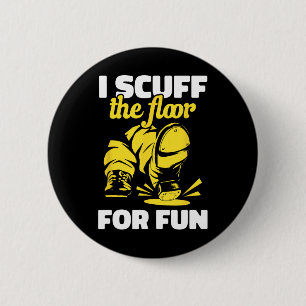Tap Dancing I Scuff The Floor For Fun Tap Dancer T Button