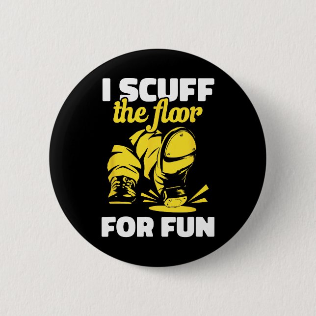 Tap Dancing I Scuff The Floor For Fun Tap Dancer T Button (Front)