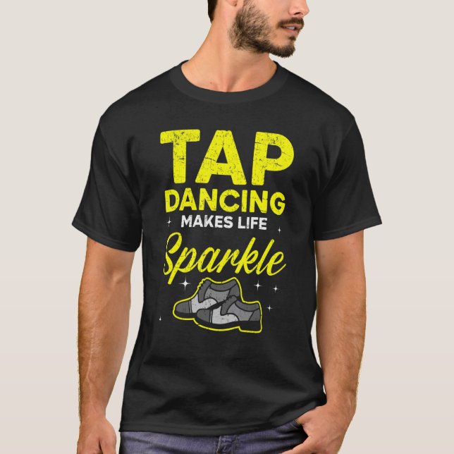 Tap Dancing Makes Life Sparkle Tap Dancer Dance Li T-Shirt (Front)