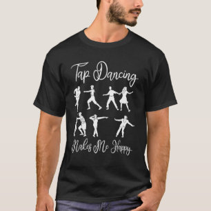 Tap Dancing Makes Me Happy - T-Shirt