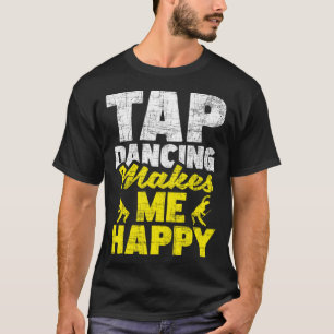 Tap Dancing Makes Me Happy Tap Dancer Tap Dance T-Shirt