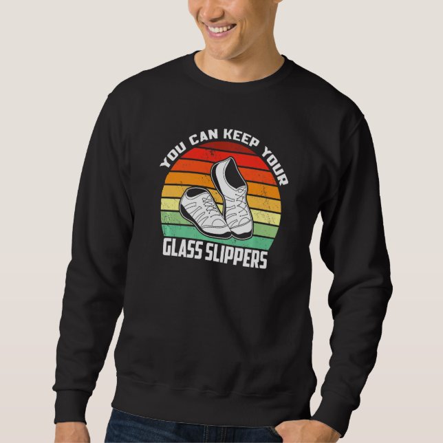 Tap Dancing You Can Keep Your Glass Slippers Rhyth Sweatshirt (Front)