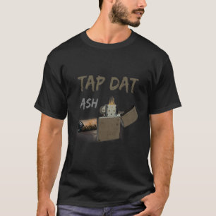 Tap Dat Ash Cigar Smoking Cigarette Smoker Lighter T-Shirt