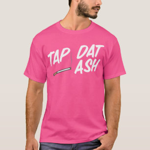 Tap Dat Ash Funny Smoking Cigarettes Vaping Cigars T-Shirt