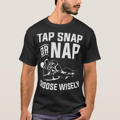 Tap Snap Or Nap Choose Wisely Martial Jiu Jitsu T_Shirt