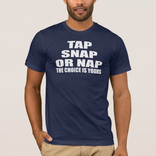 Tap Snap or Nap _ The Choice is Yours T_Shirt