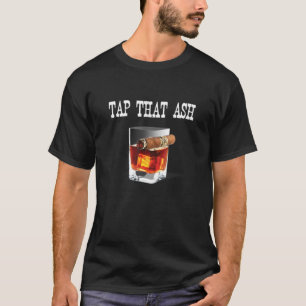 Tap That Ash Cigar Smoker Whiskey Drinking Team T-Shirt