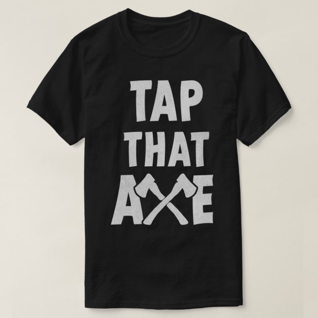 Tap that Ax T-Shirt (Design Front)