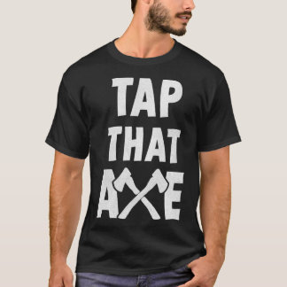 Tap that Ax T-Shirt
