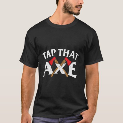 Tap That Axe _ Axe Throwing Hatchet Thrower Lumber T_Shirt
