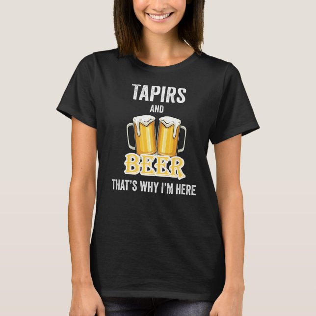 Tapirs And Beer That's Why I'm Here   T-Shirt (Front)