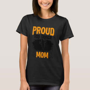 Tapping Proud Tap Dance Mom Foot Stomping Tapper T T-Shirt