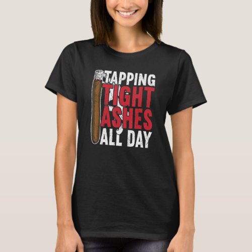 Tapping Tight Ashes All Day Cigar T_Shirt