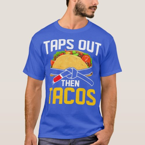 Taps Out Then Tacos Jiu Jitsu BJJ MMA Jujitsu T_Shirt