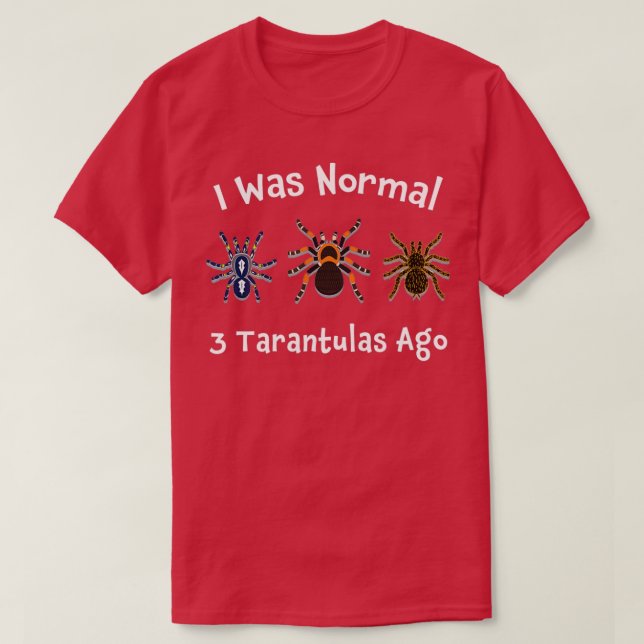 Tarantula Gifts I Was Normal 3 Tarantulas Ago Spid T-Shirt (Design Front)