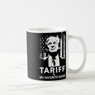 Tariff Is My Favorite Word Trump Funny Saying  Coffee Mug