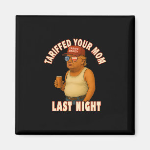 Tariffed Your Mom Funny Tariff Daddy Trump Meme  Magnet