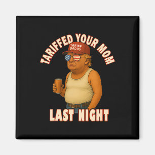 Tariffed Your Mom Funny Tariff Daddy Trump Meme Magnet