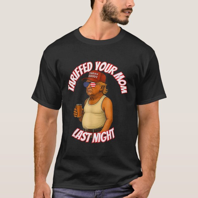 Tariffed Your Mom Funny Tariff Daddy Trump Meme  T-Shirt (Front)