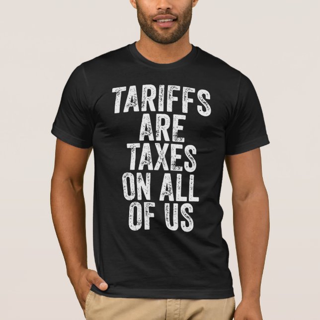 Tariffs Are Taxes On All Of Us - Anti Tariffs T-Shirt (Front)